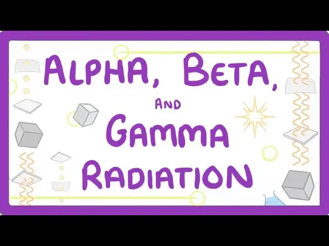 GCSE Physics - Alpha, Beta and Gamma Radiation
